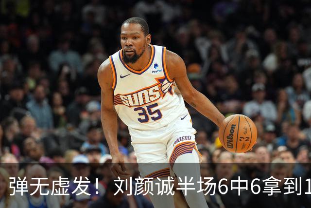 弹无虚发！刘颜诚半场6中6拿到17分 三分5中5